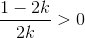 frac{1-2k}{2k}>0